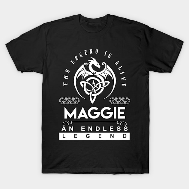 Maggie Name T Shirt - The Legend Is Alive - Maggie An Endless Legend Dragon Gift Item T-Shirt by riogarwinorganiza